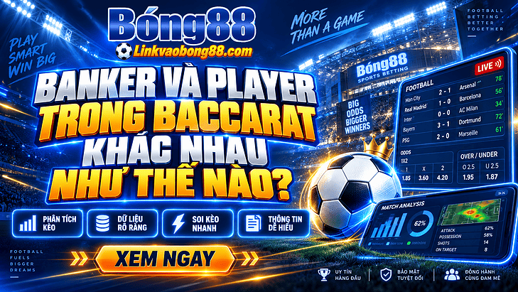 Banker và Player trong Baccarat khác nhau như thế nào?