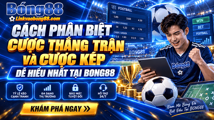 Cách phân biệt cược thắng trận và cược kép dễ hiểu nhất tại Bong88