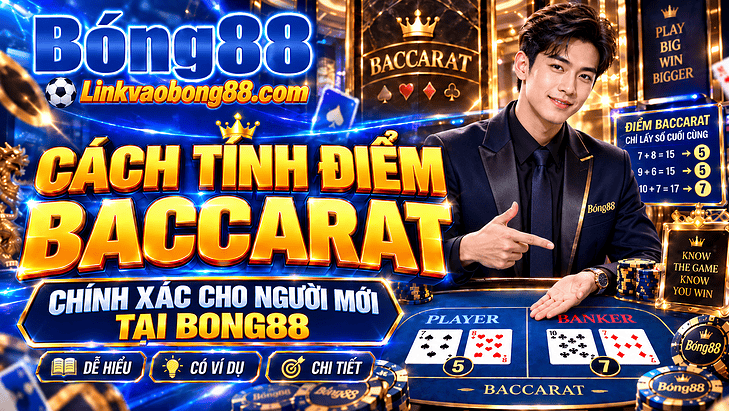 Cách tính điểm Baccarat chính xác cho người mới tại Bong88