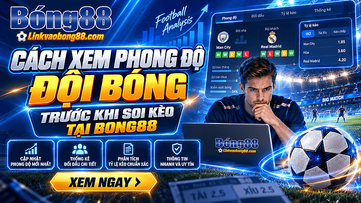 Cách xem phong độ đội bóng trước khi soi kèo tại Bong88
