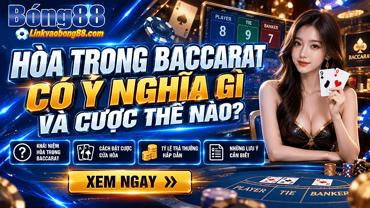 Hòa trong Baccarat có ý nghĩa gì và cược thế nào?