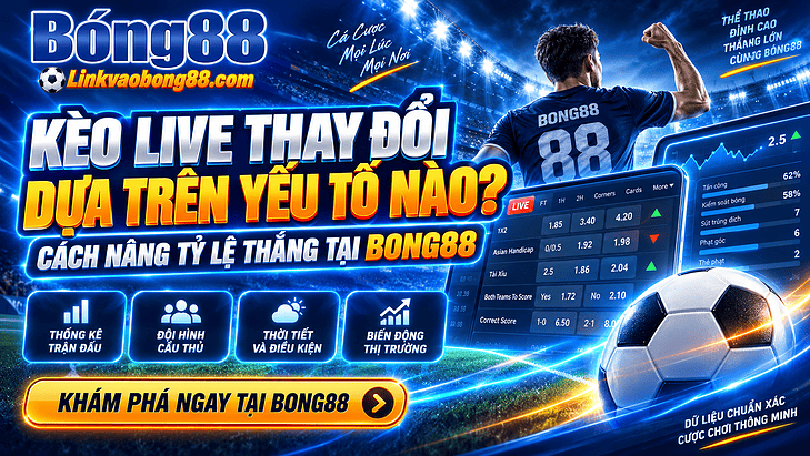 Kèo live thay đổi dựa trên yếu tố nào? Cách nâng tỷ lệ thắng tại Bong88
